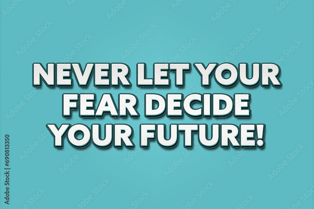 Never let your fear decide your future! A Illustration with white text isolated on light green background. Never let your fear decide your future! A Illustration with white text isolated on light green background.