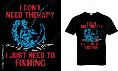 I Don't Need Therapy I Just Neet to Fishing Funny Gift...T-Shirt