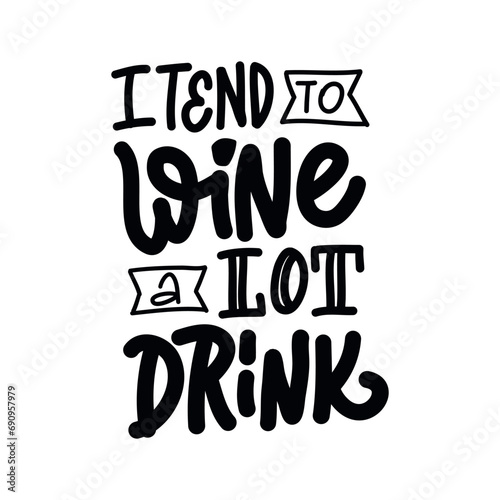 Hand-drawn lettering. I TEND TO WINE A LOT DRINK - inscription for prints and posters, menu design, invitation and greeting cards 