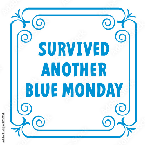 Slogan survived another blue monday. Blue monday concept, the most depressing day of the year The day commit suicide and depression motivation, third monday January. 