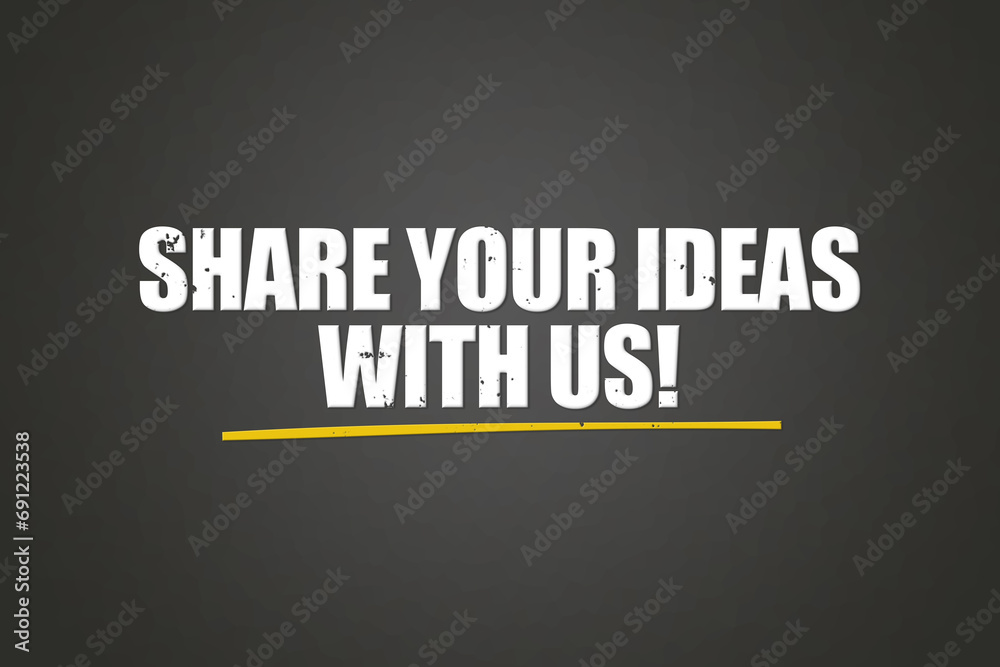 Share your ideas with us! A blackboard with white text. Illustration with grunge text style. Share your ideas with us! A blackboard with white text. Illustration with grunge text style.