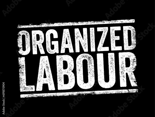 Organized Labour - workers joined through membership of trade unions, text concept stamp