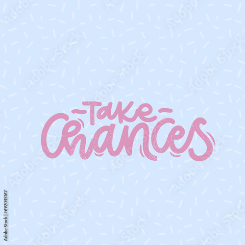 Vector handdrawn illustration. Lettering phrases Take chances. Idea for poster, postcard.  Inspirational quote.