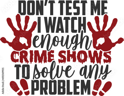 Don't Test Me I Watch Enough Crime Shows To Solve Any Problem - True Crime Illustration