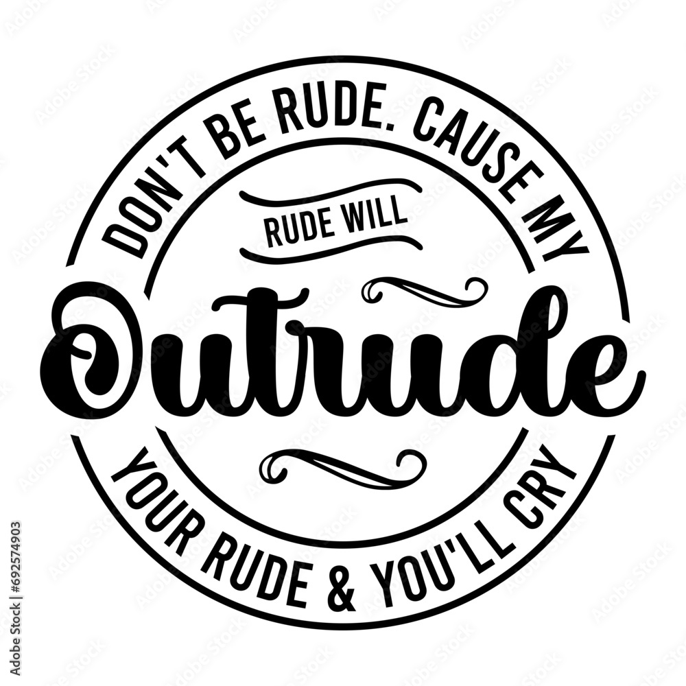 Don't Be Rude. Cause My Rude Will Outrude Your Rude & You'll Cry SVG