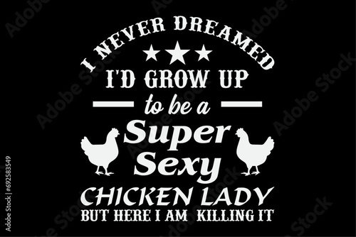 I Never Dreamed I'd Grow Up Sexy Chicken Lady Funny T-Shirt Design