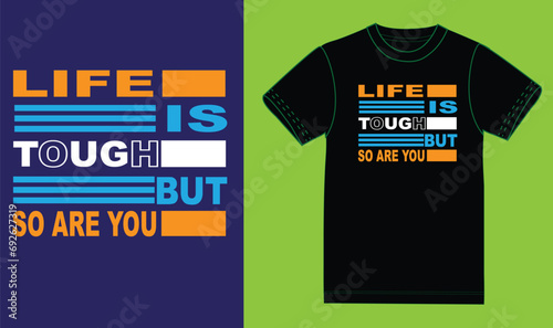 Life is tough but so are you; motivational t shirt.