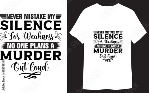 Never Mistake My Silence For Weakness No One Plans A Murder Out Loud Typography Vector  coffee T-shirt Design
