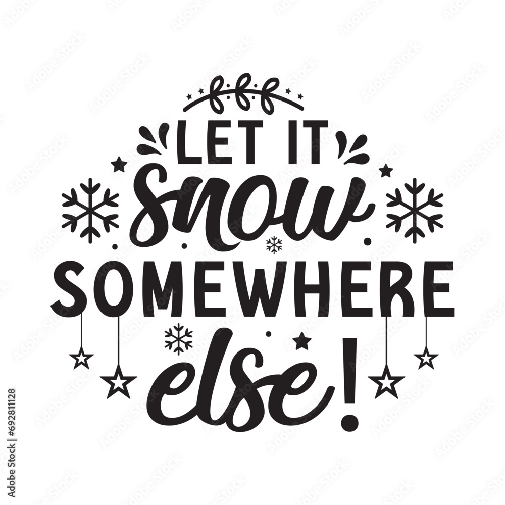 Let it snow somewhere else! svg,Winter svg,Winter sticker,Funny Winter svg t-shirt design Bundle,New year svg,Merry Christmas,Winter,Vector,Lettering text print for cricut,Cut Files,Silhouette,png