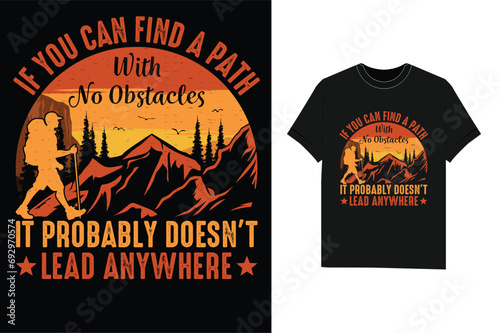 If you can find a path with no obstacles It probably doesn't lead anywhere Hiking Camping T-shirt