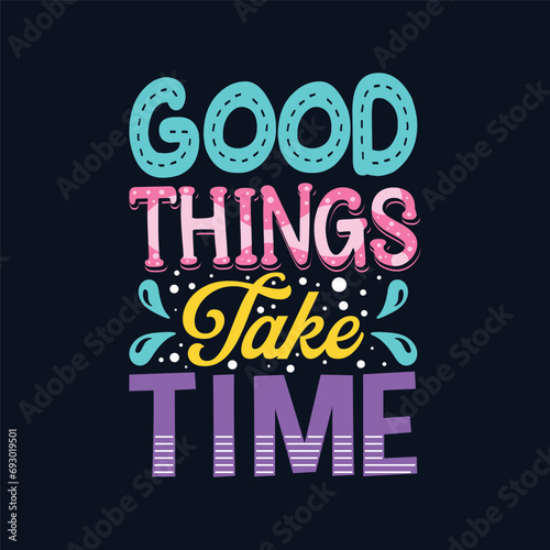 Good things take time inspirational lettering typography