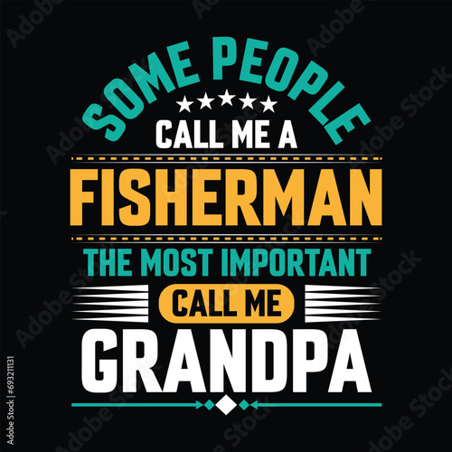 Some people call me a Fisherman the most important call me Grandpa Typography vector t-shirt design.