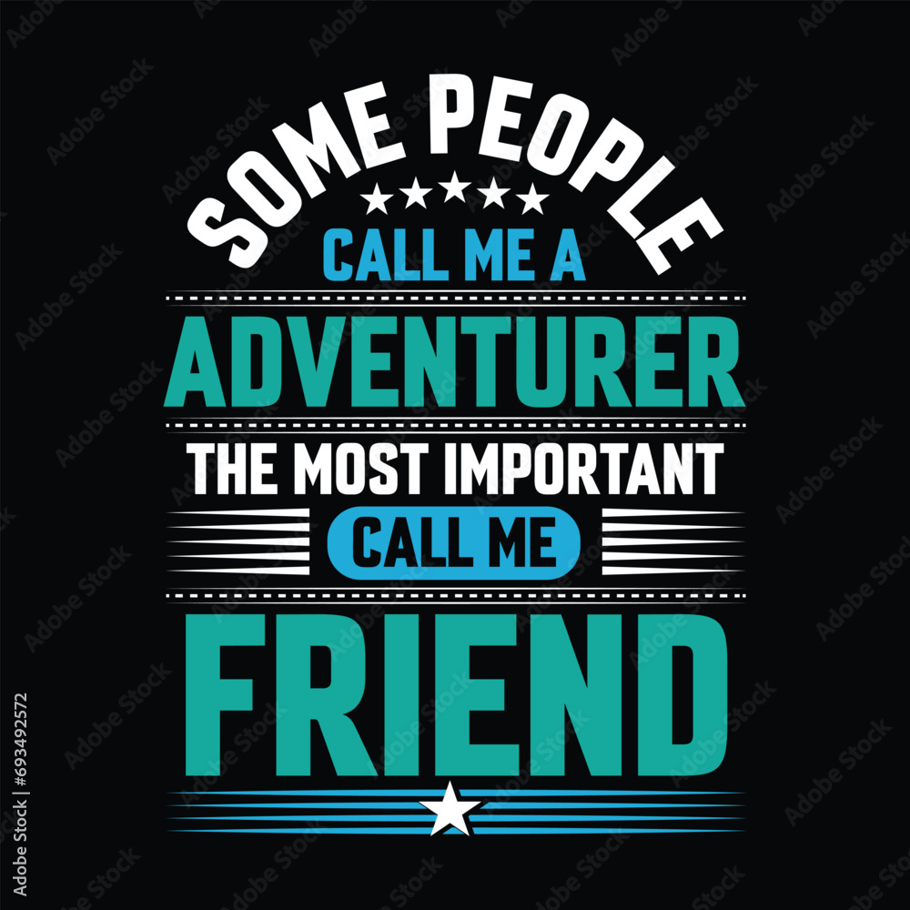 Some people call me a Adventurer the most important call me Friend Typography vector t-shirt  design.