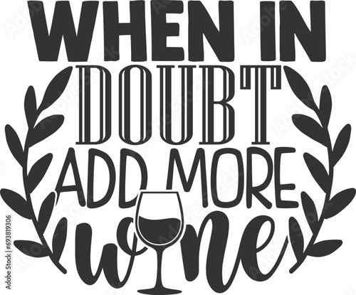 When In Doubt Add More Wine - Wine Illustration