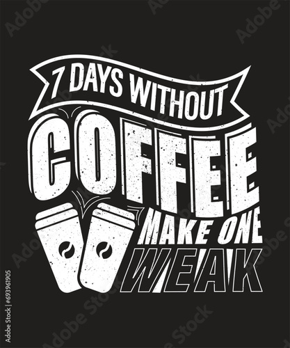 7 days without coffee make me weak,coffee vector t shirt design