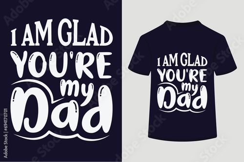 I Am Glad You're My Dad T-shirt Design.