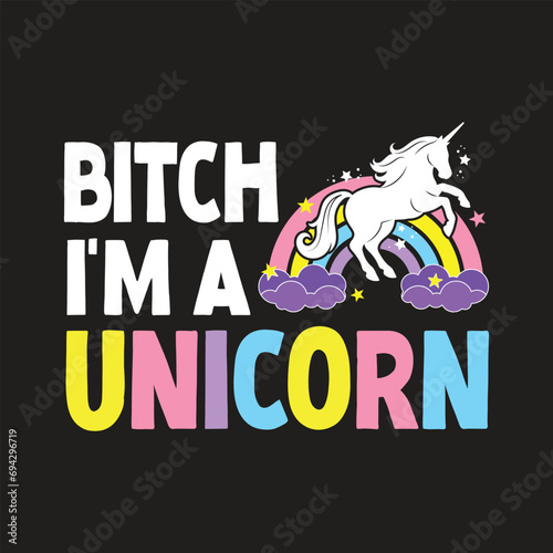 Bitch I'm a Unicorn. T-shirt design, Posters, Greeting Cards, Textiles, Sticker Vector Illustration, Hand drawn lettering for Xmas invitations, mugs, and gifts.