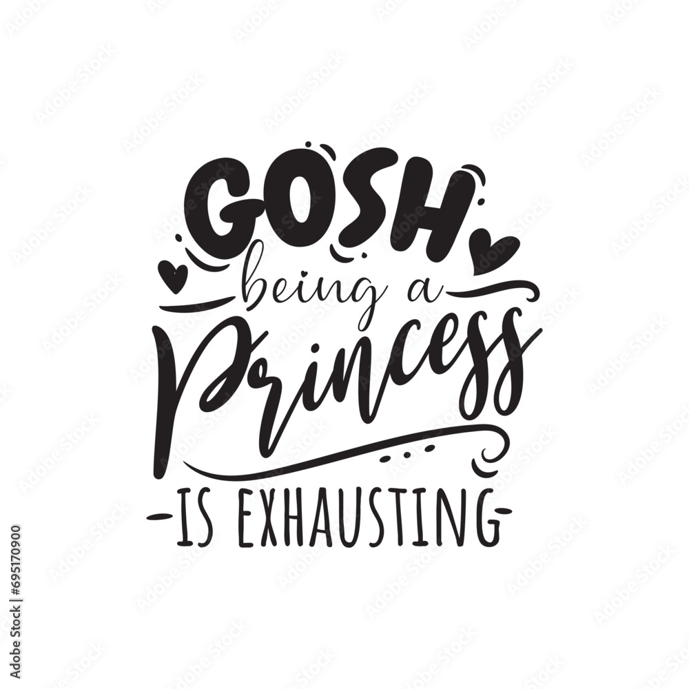 Gosh Being A Princess Is Exhausting. Vector Design on White Background Gosh Being A Princess Is Exhausting. Vector Design on White Background
