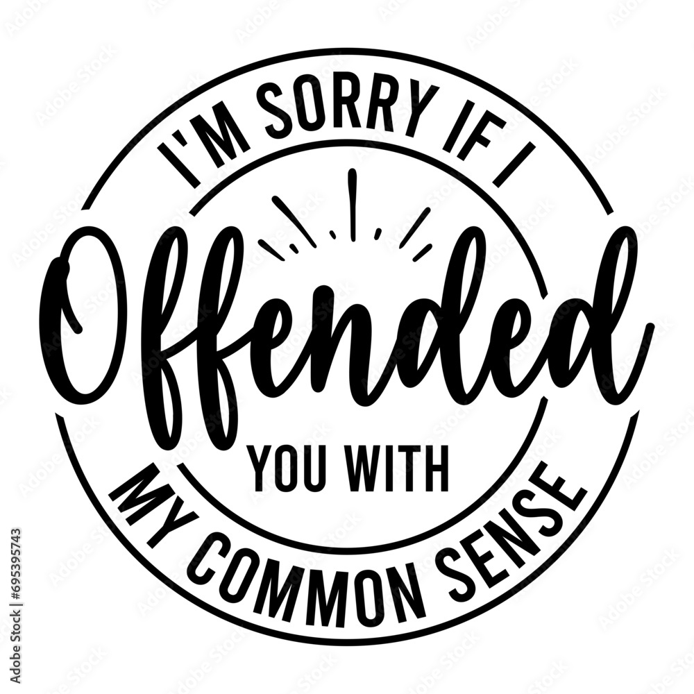 I'm Sorry If I Offended You With My Common Sense SVG