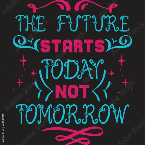 The future starts today not tomorrow, quote design for t shirt