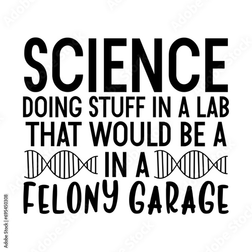 Science Doing Stuff In A Lab That Would Be A In A Felony Garage Svg