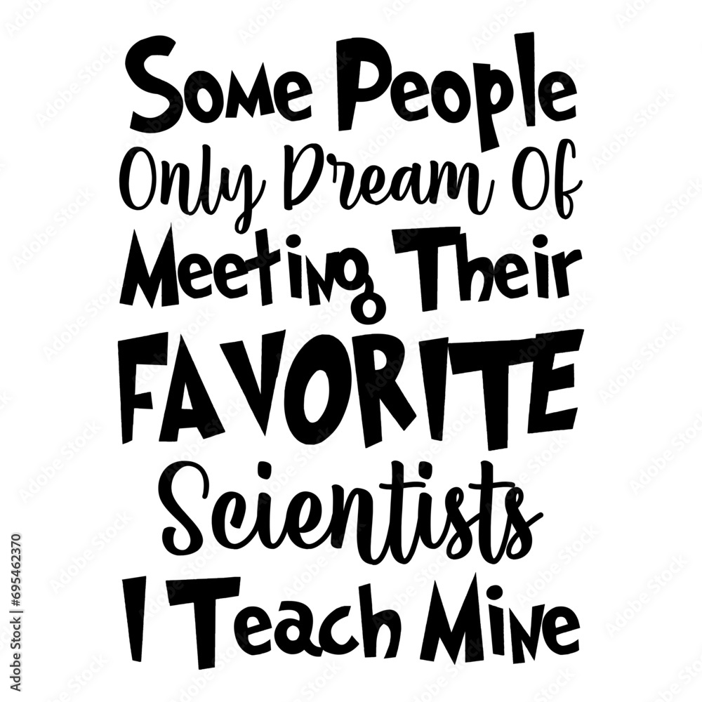 Some People Only Dream Of Meeting Their Favorite Scientists I Teach Mine Svg Some People Only Dream Of Meeting Their Favorite Scientists I Teach Mine Svg