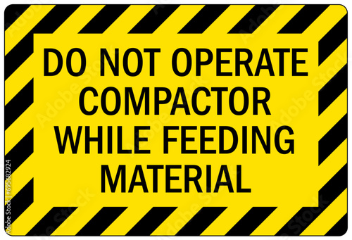 Compactor machinery safety sign and labels do not operate compactor while feeding material