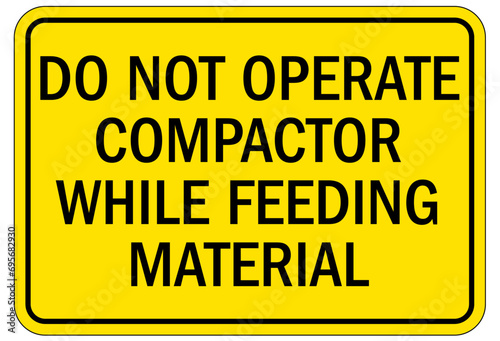 Compactor machinery safety sign and labels do not operate compactor while feeding material