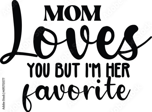 Mom Loves You but I'm Her Favorite