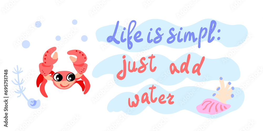 Life is simple just add water. Crab with shells, bubbles and algae in the ocean. For posters, prints on clothes. Vector Life is simple just add water. Crab with shells, bubbles and algae in the ocean. For posters, prints on clothes. Vector