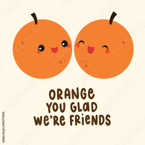 Orange you glad we're friends food pun
