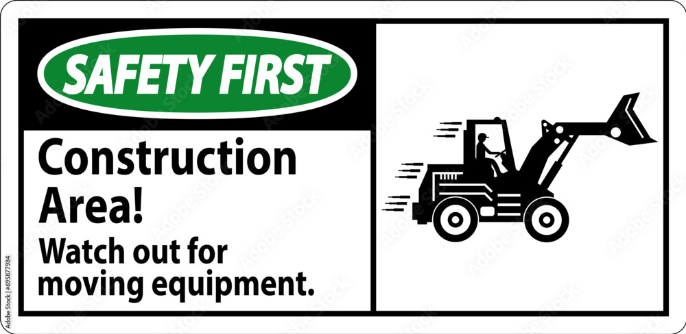 Safety First Sign Construction Area Watch Out For Moving Equipment