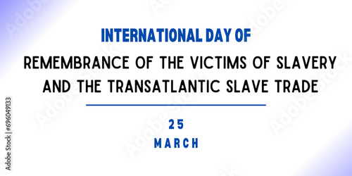 25 March - International Day of Remembrance of the Victims of Slavery and the Transatlantic Slave Trade