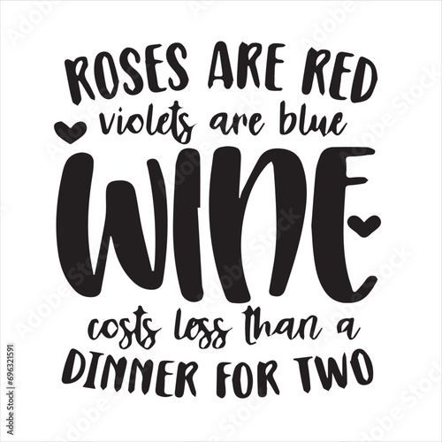 rosses are red violets are blue wine costs less than a dinner for two motivational quotes inspirational lettering typography design