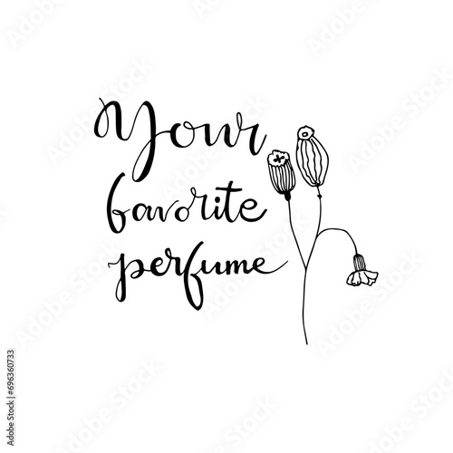 Phrase " Your favorite perfume" with flower  poppy. Trendy woman glamour print. Fashion, Style, beauty. Aroma liquid. Cosmetic fragrance.
