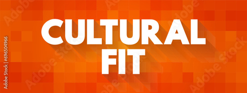 Cultural Fit - concept of screening potential candidates to determine what type of cultural impact they would have on the organization, text concept background