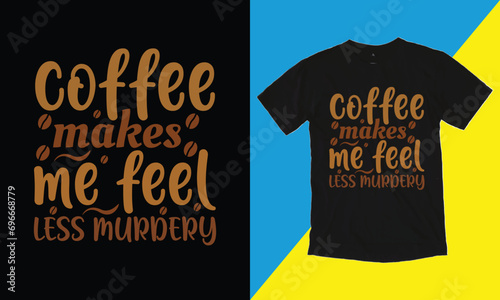 Coffee Makes Me Feel Less Murdery T Shirt Design, typography, t-shirt graphics, poster, banner, flyer, print and postcard,svg design. photo