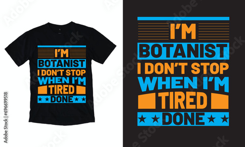 I'm Botanist I Don't Stop When I'm Tired Done T Shirt Design,  Typographic Design.
