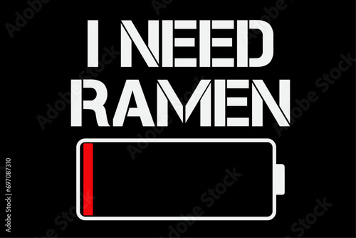 I need ramen Japan Anime Funny noodle love ramen T-Shirt Design