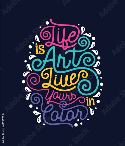 Life is art live yours in color hand lettering typography t-shirt, mug or poster