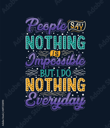 People say nothing is impossible but I do nothing everyday hand lettering typography t-shirt, mug or poster