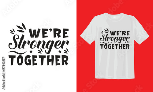 We're Stronger Together T Shirt Design, Typographic, motivation slogan, T Shirt Design. photo