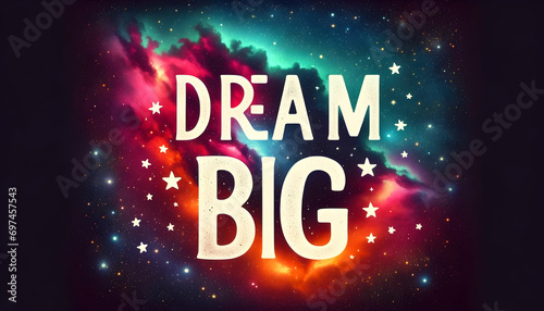 Inspiring picture showing 'DREAM BIG' written in a bold, adventurous typeface, against a backdrop of a star-filled galaxy