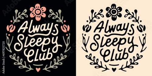 Always sleepy club bed rotting core cute floral retro vintage badge sticker logo. Chronic illness awareness tired girl exhausted nap lovers quotes lettering illustration for print shirt design.
