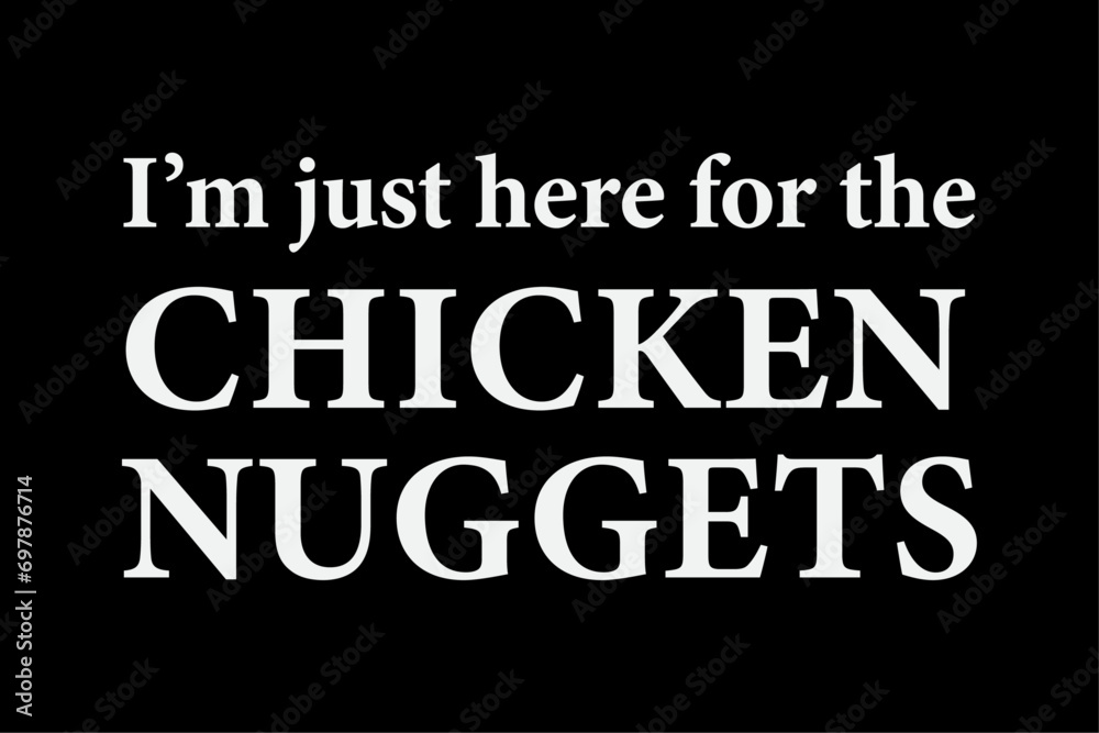 I'm Just Here For The Chicken Nuggets T-Shirt Design
