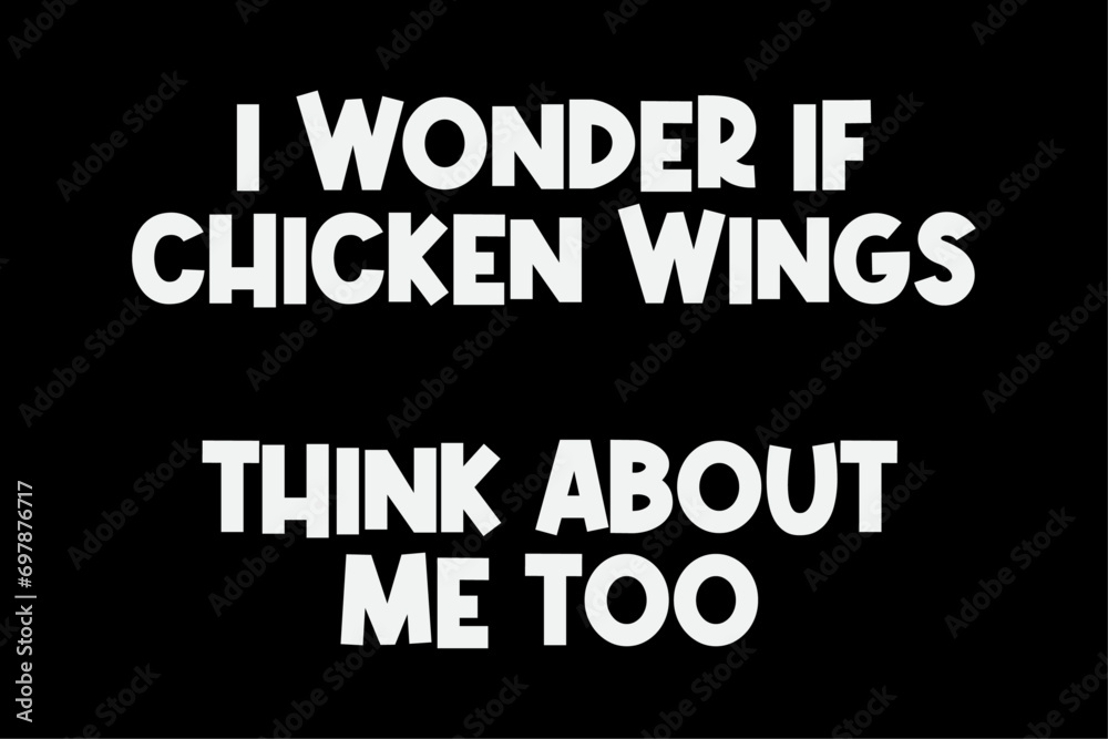 I Wonder If Chicken Wings Think About Me Too T-Shirt Design