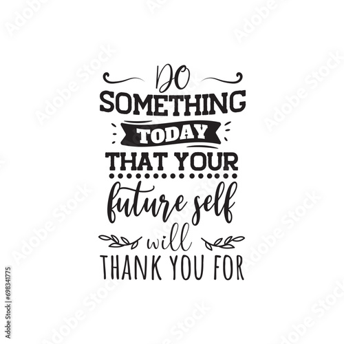 Do Something Today That Your Future Self Will Thank you For. Vector Design on White Background