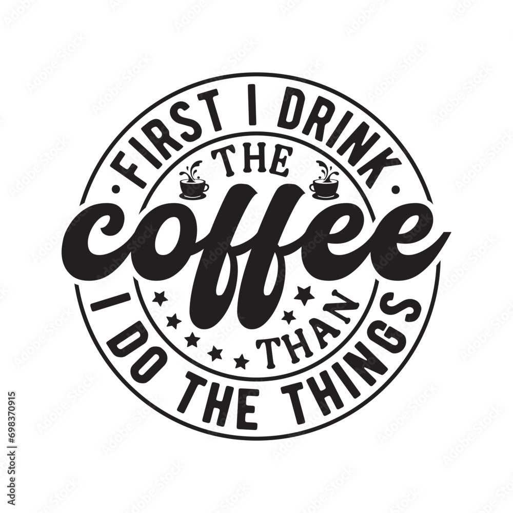 Obraz premium First i drink the coffee than i do the ,Coffee svg,Coffee Mug Svg design,Coffee Quote Svg,stickers,Coffee svg bundle,funny Coffee typography t shirt quotes,Cricut Cut Files,Silhouette,Coffee vector