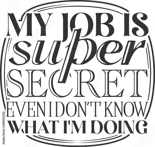 My Job Is Super Secret Even I Don't Know What I'm Doing - Funny Office Illustration photo