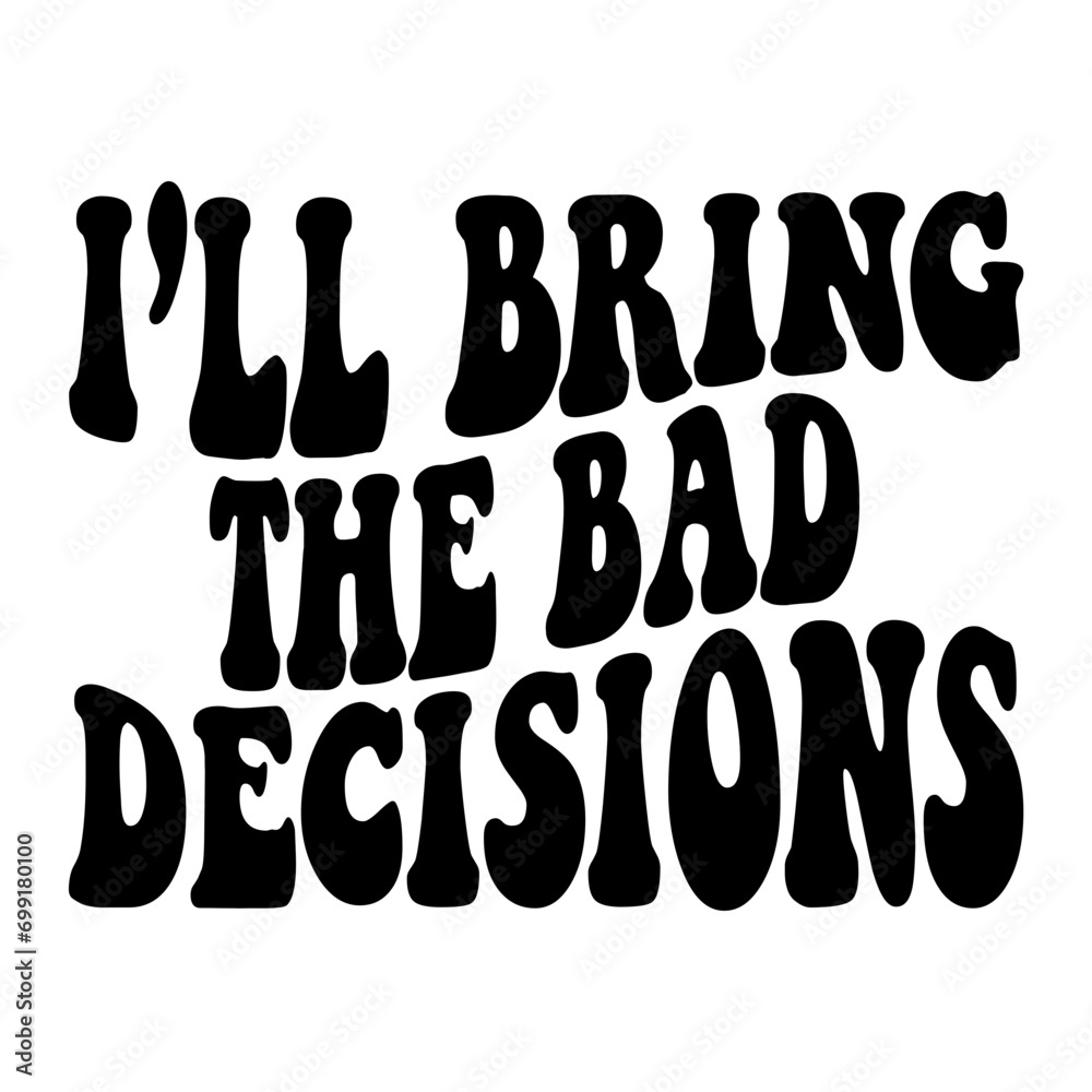 I'll Bring The Bad Decisions Svg I'll Bring The Bad Decisions Svg